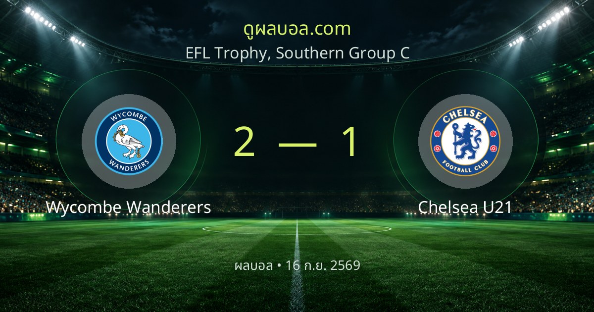ผลบอล EFL Trophy, Southern Group C: Wycombe Wanderers 2-1 Chelsea U21 | สรุปผลการแข่งขัน
